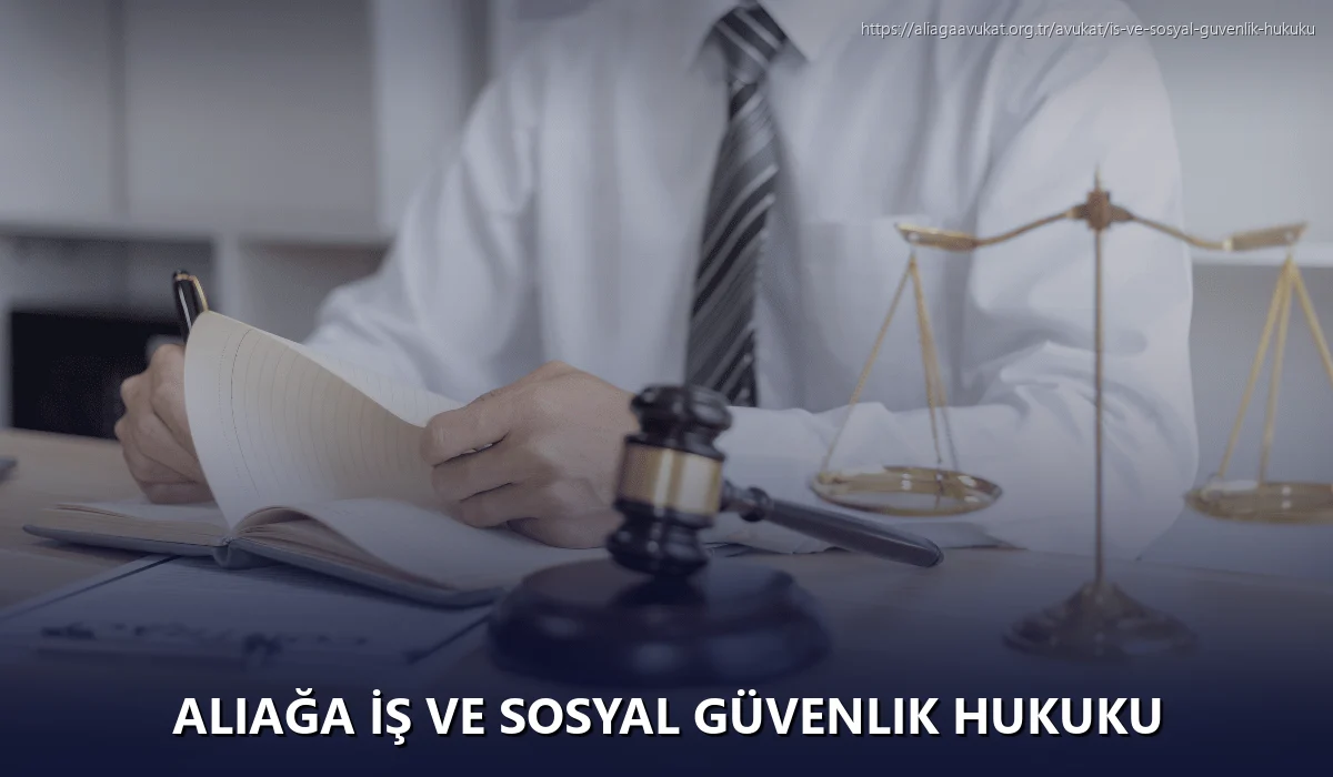 Aliağa İş ve Sosyal Güvenlik Hukuku