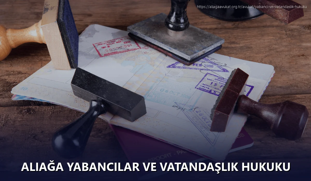 Aliağa Yabancılar ve Vatandaşlık Hukuku